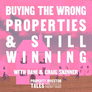 Buying The Wrong Properties & Still Winning with Dani & Craig Skinner