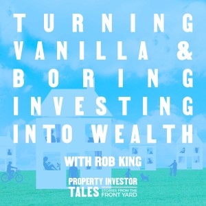 Turning Vanilla & Boring Investing Into Wealth with Rob King