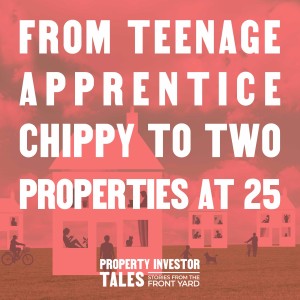 From Teenage Apprentice Chippy to Two Properties at 25