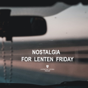 Where I’m From — Nostalgia for Lenten Fridays