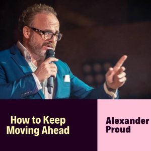 Alexander Proud on How to Keep Moving Ahead