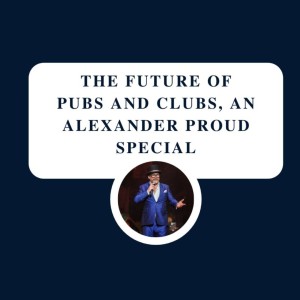 The future of pubs and clubs, an Alexander Proud special