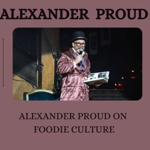 Alexander Proud on Foodie Culture