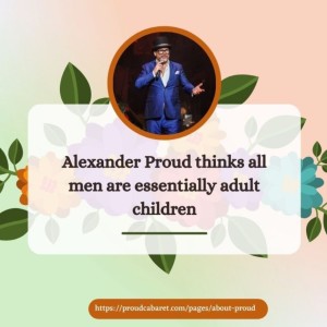 Alexander Proud thinks all men are essentially adult children