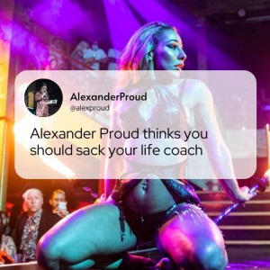Alexander Proud thinks you should sack your life coach