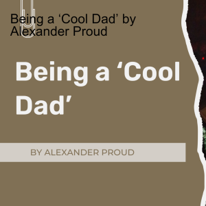Being a ‘Cool Dad’ by Alexander Proud