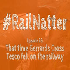 #RailNatter Episode 58: That time Gerrards Cross Tesco fell on the railway