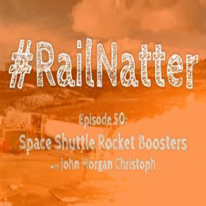 #RailNatter Episode 50: Space Shuttle Rocket Boosters (with John Morgan Cristoph)