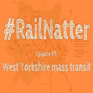 #RailNatter Episode 49: West Yorkshire mass transit