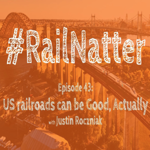 #RailNatter​ Episode 43: US railroads can be Good, Actually (with Justin Roczniak)