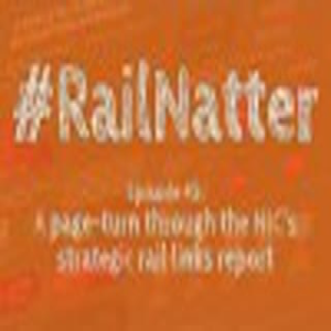 #RailNatter Episode 45: A page-turn through the NIC’s strategic rail links report