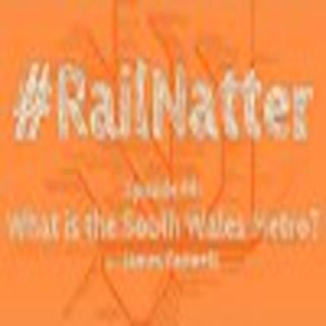 #RailNatter Episode 44: What is the South Wales Metro? (with James Bennett)