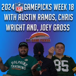 2024 NFL Game Picks- Week 18 with Austin Ramos, Christopher Wright, and Joey Gross