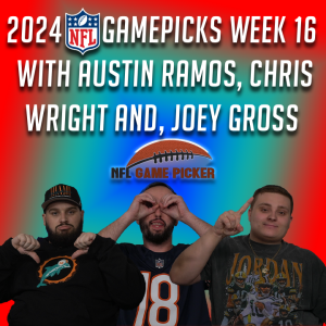2024 NFL Game Picks- Week 16 with Austin Ramos, Christopher Wright, and Joey Gross