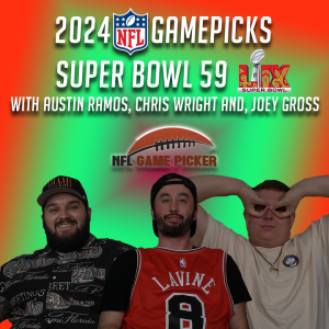 2024 NFL Game Picks- Super Bowl LIX with Austin Ramos, Christopher Wright, and Joey Gross