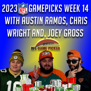 2023 NFL Game Picks- Week 14 with Austin Ramos, Christopher Wright, and Joey Gross