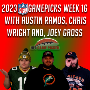 2023 NFL Game Picks- Week 16 with Austin Ramos, Christopher Wright, and Joey Gross