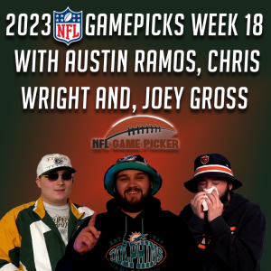 2023 NFL Game Picks- Week 18 with Austin Ramos, Christopher Wright, and Joey Gross