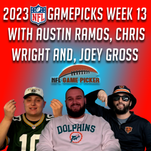 2023 NFL Game Picks- Week 13 with Austin Ramos, Christopher Wright, and Joey Gross
