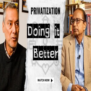 Privatization Podcast: A Conversation with Zafar U Ahmed on the Dos and Don'ts of the Privatisation Process