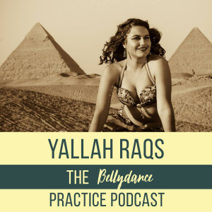 What is Yallah Raqs? Why a podcast on Practicing Bellydance?