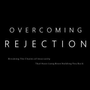 Overcoming Rejection (Parental Neglect)