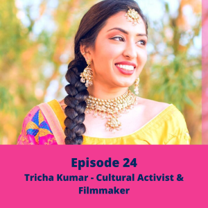 Episode 24: Tricha Kumar - Cultural Activist & Filmmaker