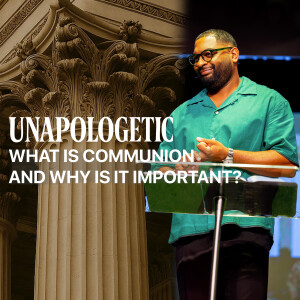 What Is Communion and Why Is It Important? | Dr. Tim Rivers | Unapologetic