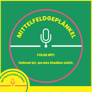 Folge #17: Heimat ist, wo das Stadion steht.