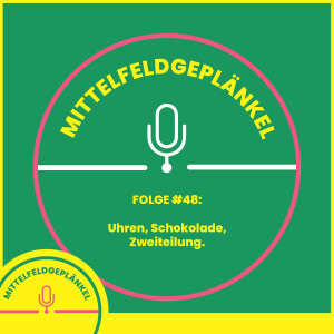 Folge #48: Uhren, Schokolade und Zweiteilung.