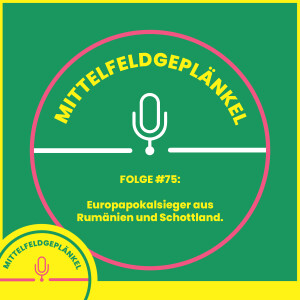 Folge #75: Europapokalsieger aus Rumänien und Schottland.