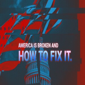 America is broken and how to fix it