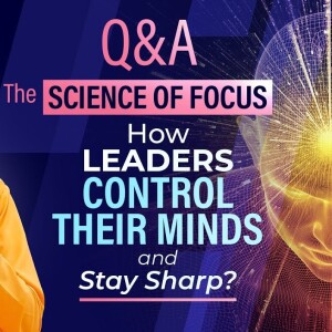 The Science of Focus - How do Leaders Control their Mind and Stay Sharp?