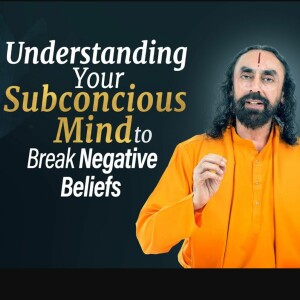 Understanding Your Subconscious Mind To Break Negative Beliefs