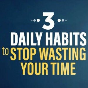 3 Daily Habits To Stop Wasting Time