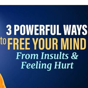 3 Powerful Ways To FREE Your Mind From Insults And Feeling Hurt By Others