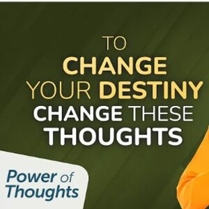 Power of Thoughts Episode 2 - To Change Your Destiny, Change These Thoughts