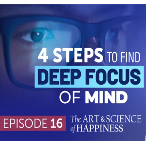 Art and Science Of Happiness Episode 16 - 4 Steps to Find Deep Focus of Mind