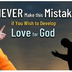 NEVER Make This MISTAKE If You Wish To Develop Love For God