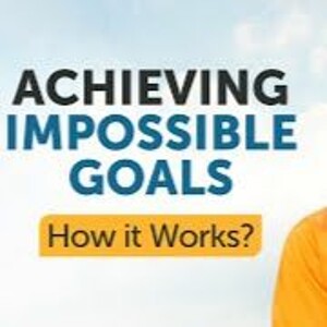 Achieving Impossible Goals In Life