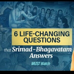 6 Life Changing Questions That Srimad Bhagavatam Answers
