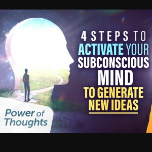 Power of thoughts Episode 17 - 4 STEPS To Activate Your Subconscious Mind To Generate New Ideas