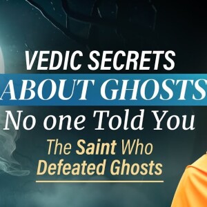 Vedic Secrets About Ghosts No One Told You - How Faith in God Saves You?