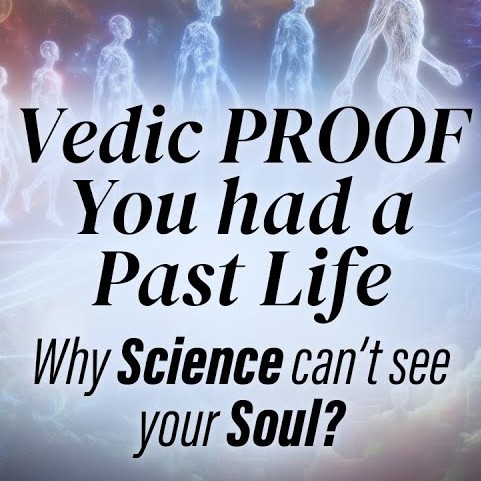 Vedic PROOF You had a Past Life - Why Science Can't See your Soul?