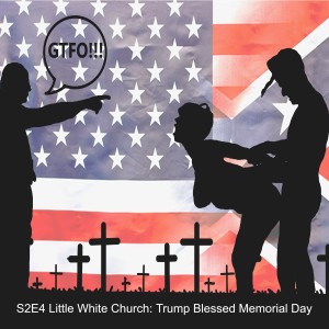 S2E4 Little White Church: Trump Blessed Memorial Day