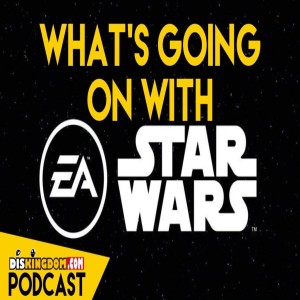 What's Going On With EA &amp; Star Wars Games? | DisKingdom Podcast