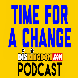 It’s Time For A Change | DisKingdom Podcast