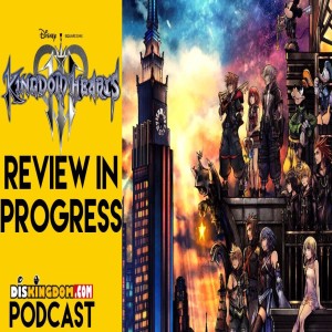 Kingdom Hearts 3 - Review In Progress | DisKingdom Podcast