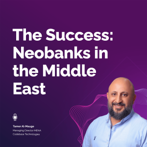 Why There Aren’t More Neobanks in the Middle East and What’s the Recipe for Success?