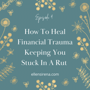 Ep. 9 How To Heal Financial Trauma Keeping You Stuck In A Rut